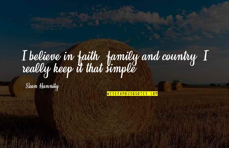 Yeolo Quotes By Sean Hannity: I believe in faith, family and country. I