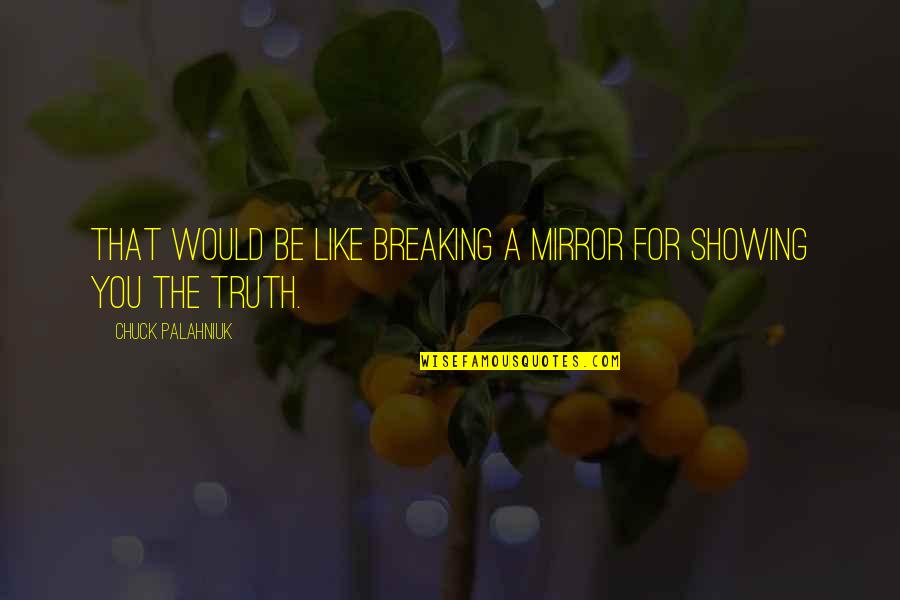 Yeoman Rand Quotes By Chuck Palahniuk: That would be like breaking a mirror for Yeoman Rand Quotes By Chuck Palahniuk: That would be like breaking a mirror for