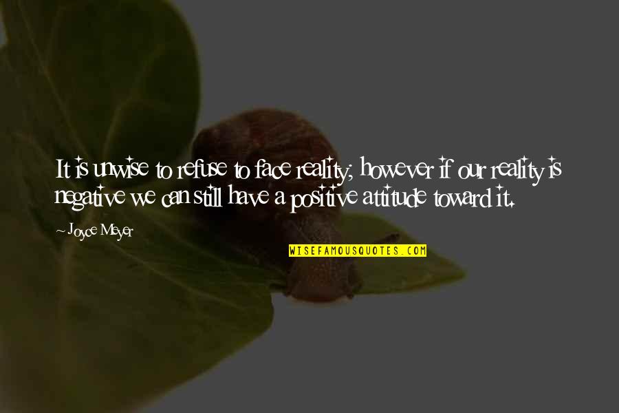 Yeomanly Quotes By Joyce Meyer: It is unwise to refuse to face reality; Yeomanly Quotes By Joyce Meyer: It is unwise to refuse to face reality;