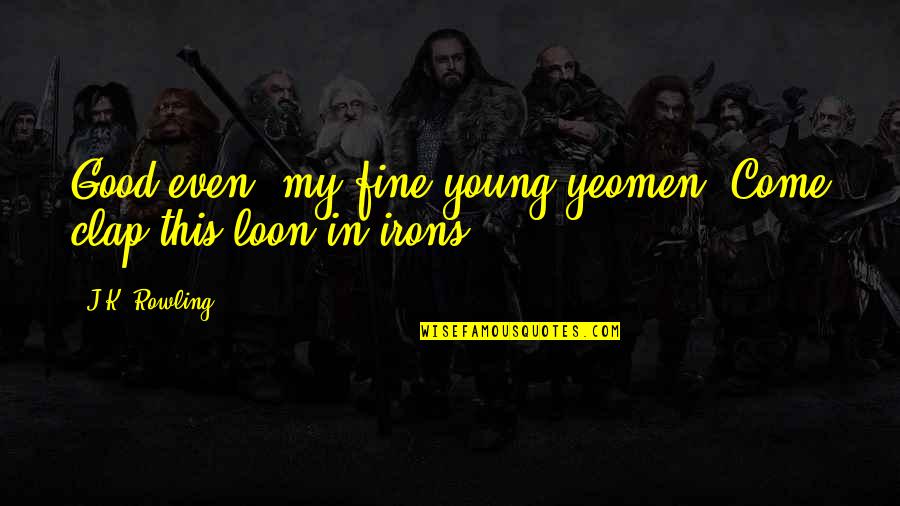 Yeomen Quotes By J.K. Rowling: Good even, my fine young yeomen! Come clap