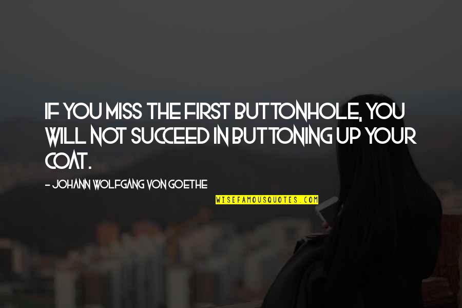 Yeong Cheol Quotes By Johann Wolfgang Von Goethe: If you miss the first buttonhole, you will