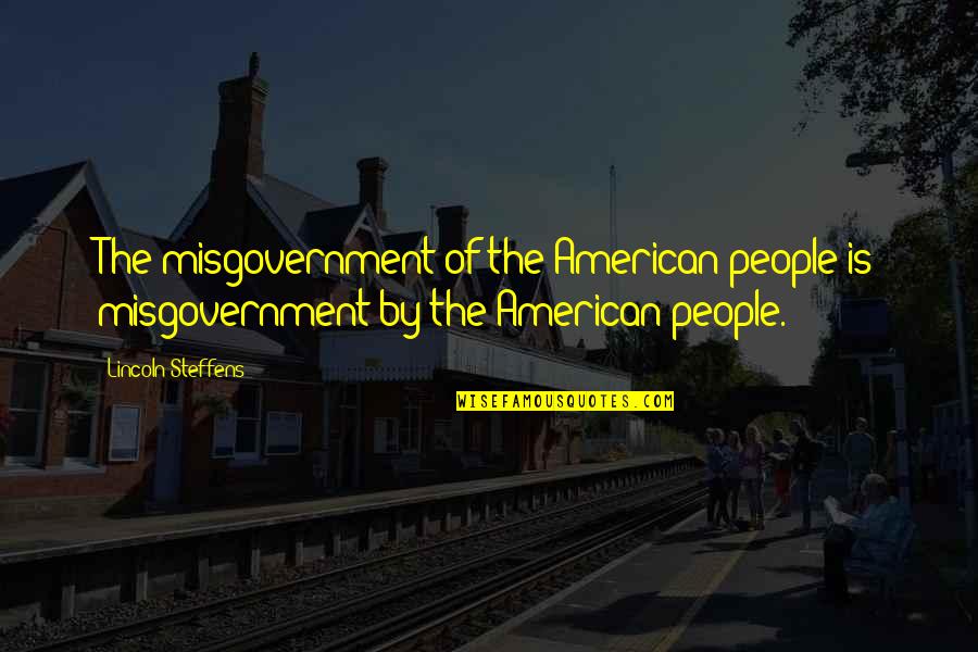 Yeouido Quotes By Lincoln Steffens: The misgovernment of the American people is misgovernment
