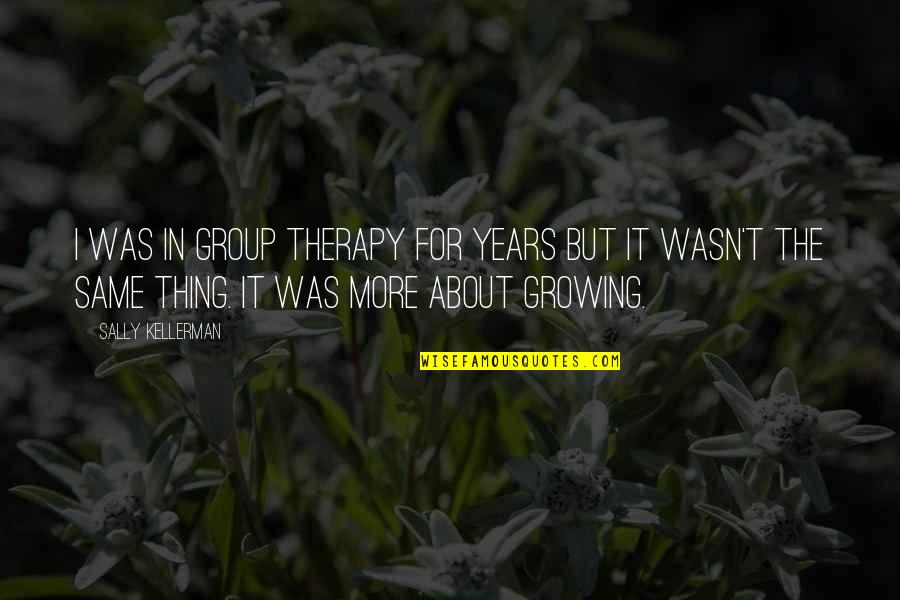 Yeovil Removal Quotes By Sally Kellerman: I was in group therapy for years but Yeovil Removal Quotes By Sally Kellerman: I was in group therapy for years but