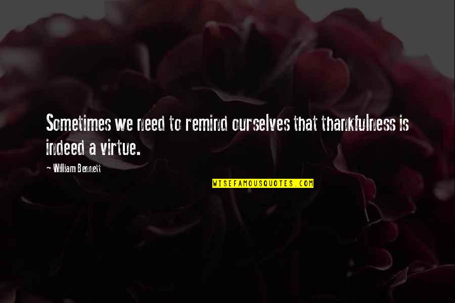 Yeowooya Quotes By William Bennett: Sometimes we need to remind ourselves that thankfulness