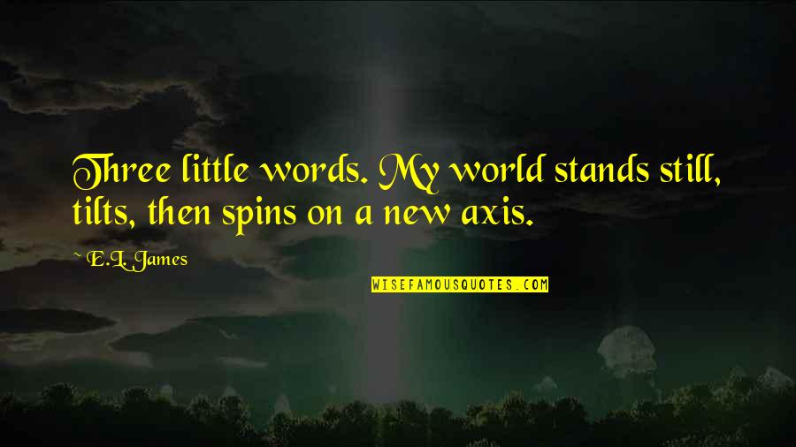 Yep Meme Quotes By E.L. James: Three little words. My world stands still, tilts,
