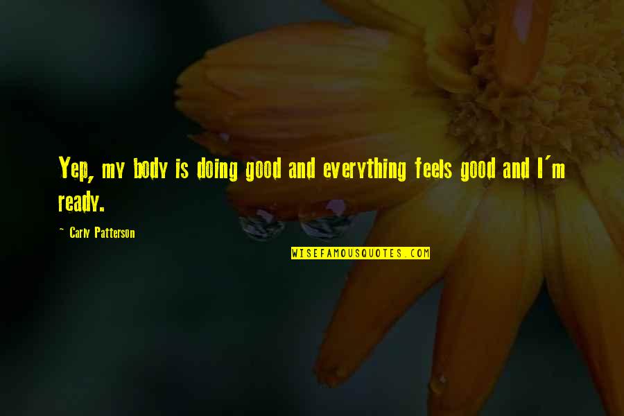 Yep Quotes By Carly Patterson: Yep, my body is doing good and everything Yep Quotes By Carly Patterson: Yep, my body is doing good and everything