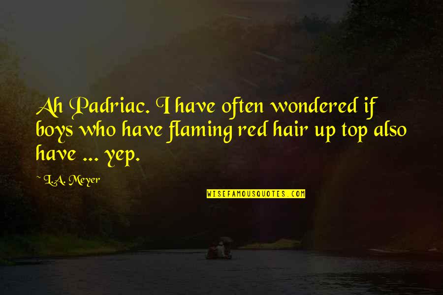 Yep Quotes By L.A. Meyer: Ah Padriac. I have often wondered if boys Yep Quotes By L.A. Meyer: Ah Padriac. I have often wondered if boys