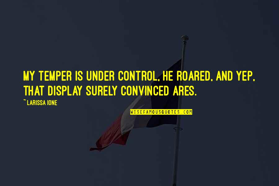 Yep Quotes By Larissa Ione: My temper is under control, he roared, and