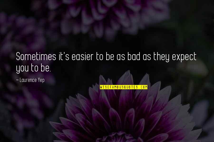 Yep Quotes By Laurence Yep: Sometimes it's easier to be as bad as Yep Quotes By Laurence Yep: Sometimes it's easier to be as bad as