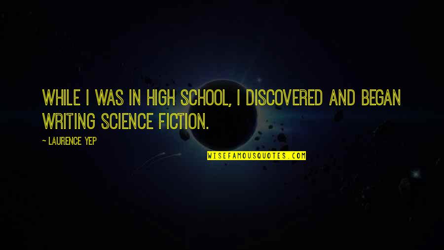 Yep Quotes By Laurence Yep: While I was in high school, I discovered