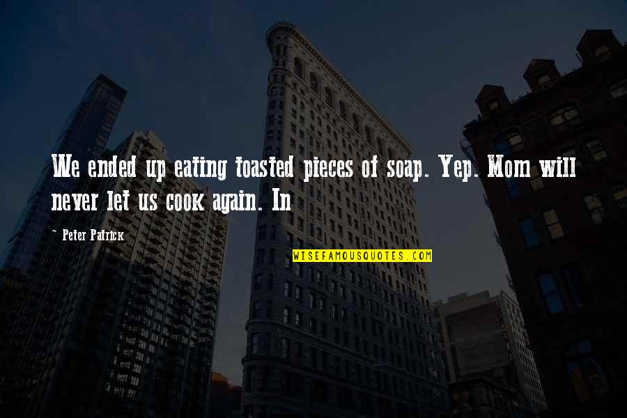 Yep Quotes By Peter Patrick: We ended up eating toasted pieces of soap. Yep Quotes By Peter Patrick: We ended up eating toasted pieces of soap.