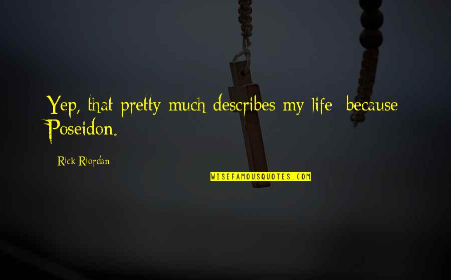Yep Quotes By Rick Riordan: Yep, that pretty much describes my life: because Yep Quotes By Rick Riordan: Yep, that pretty much describes my life: because