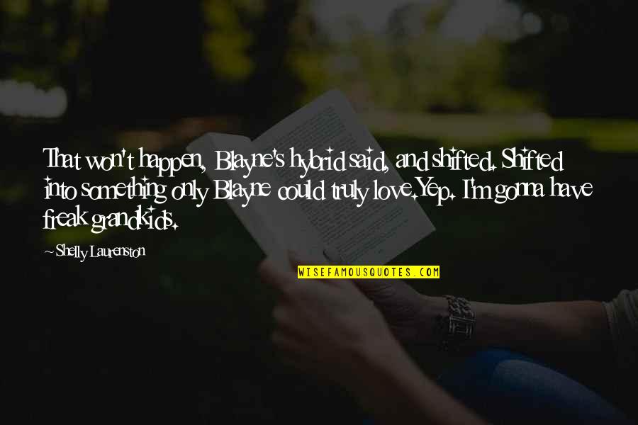 Yep Quotes By Shelly Laurenston: That won't happen, Blayne's hybrid said, and shifted. Yep Quotes By Shelly Laurenston: That won't happen, Blayne's hybrid said, and shifted.