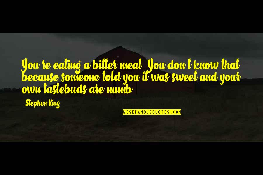 Yep10 Quotes By Stephen King: You're eating a bitter meal. You don't know