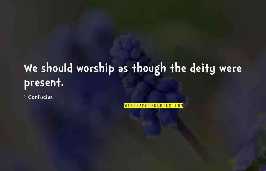 Yepes Youtube Quotes By Confucius: We should worship as though the deity were