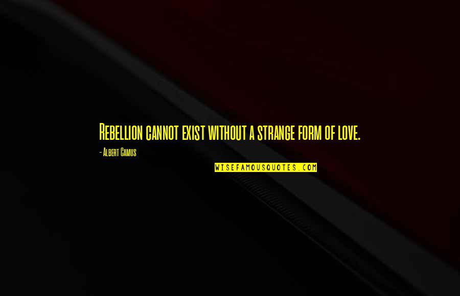 Yepremian Arlene Quotes By Albert Camus: Rebellion cannot exist without a strange form of