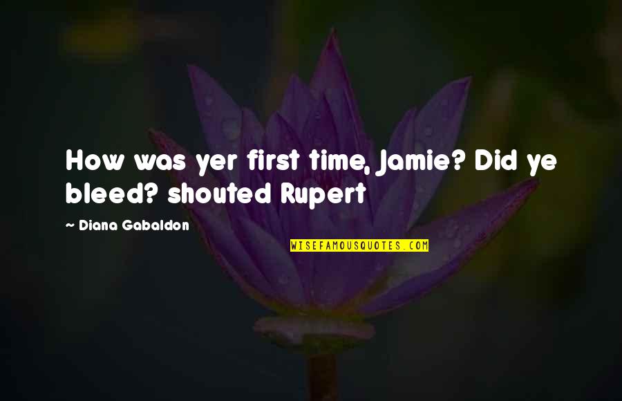 Yer Quotes By Diana Gabaldon: How was yer first time, Jamie? Did ye