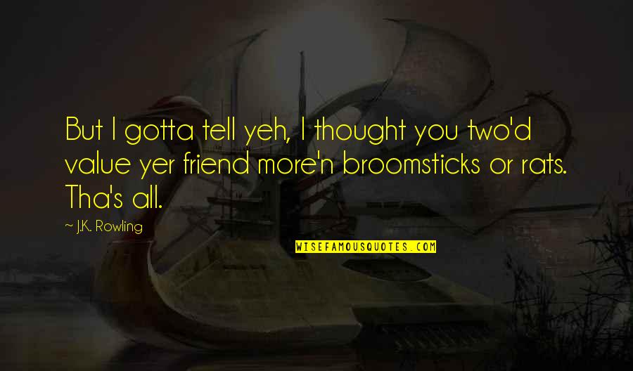 Yer Quotes By J.K. Rowling: But I gotta tell yeh, I thought you