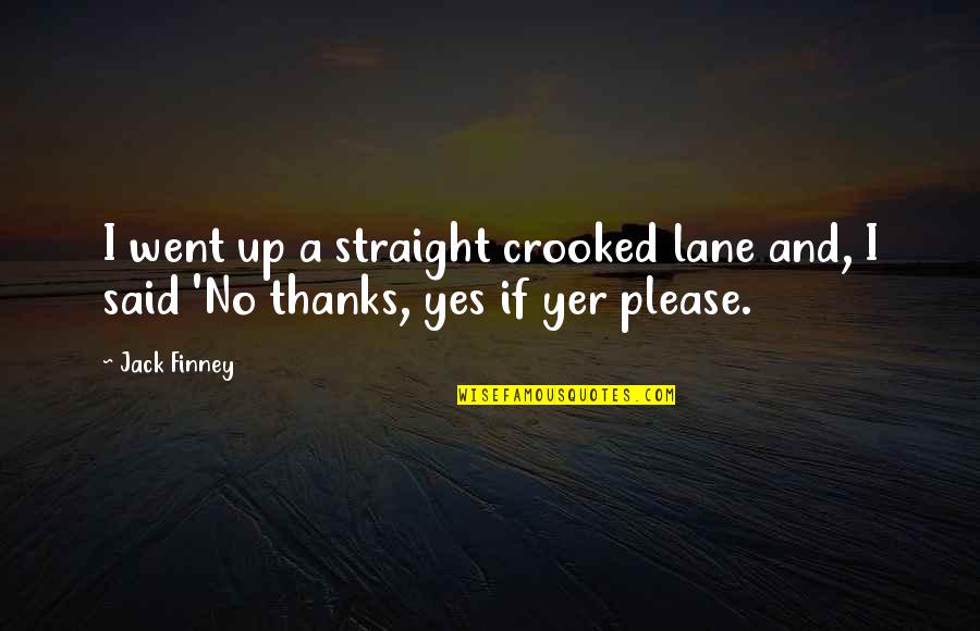 Yer Quotes By Jack Finney: I went up a straight crooked lane and,