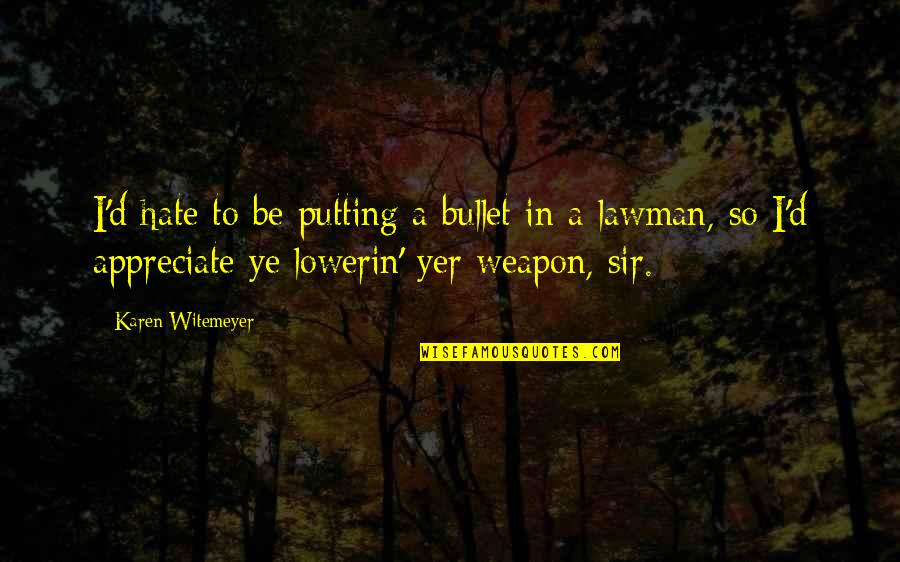 Yer Quotes By Karen Witemeyer: I'd hate to be putting a bullet in