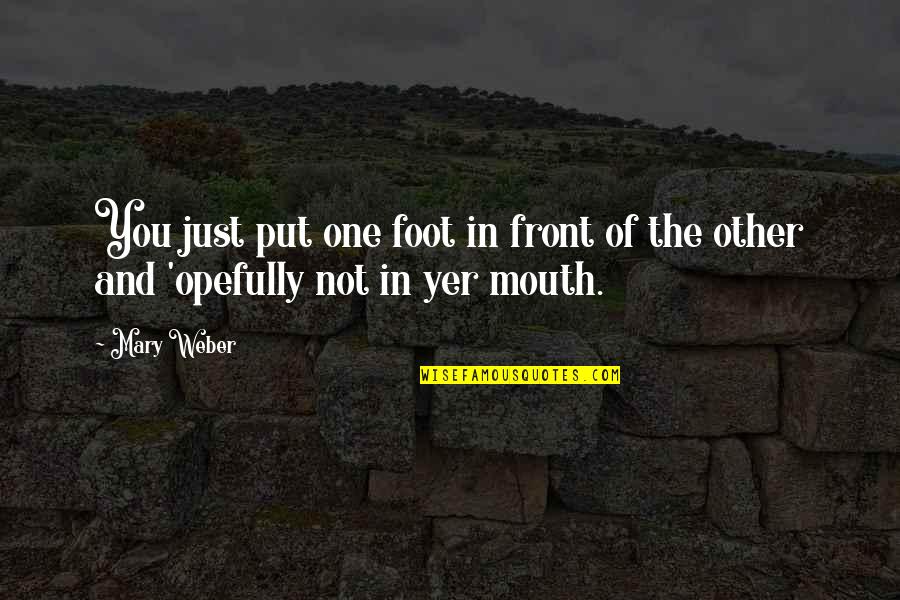 Yer Quotes By Mary Weber: You just put one foot in front of