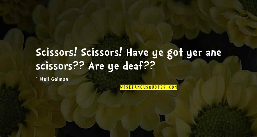 Yer Quotes By Neil Gaiman: Scissors! Scissors! Have ye got yer ane scissors??