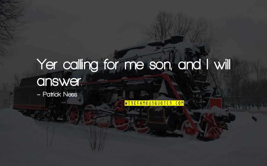 Yer Quotes By Patrick Ness: Yer calling for me son, and I will