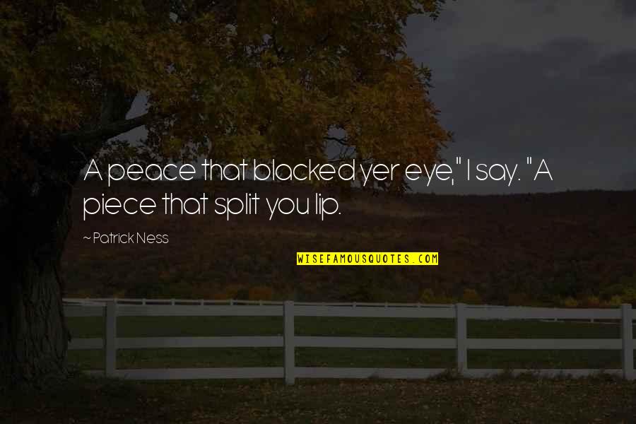 Yer Quotes By Patrick Ness: A peace that blacked yer eye," I say.