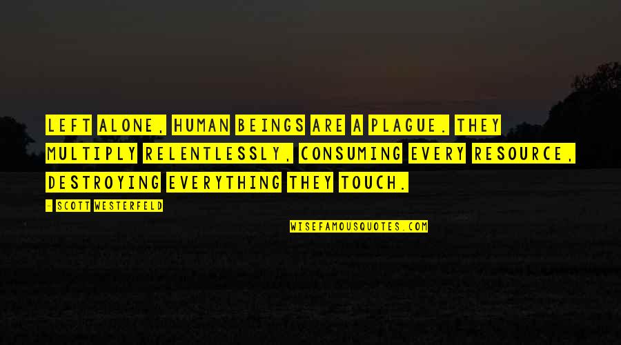 Yerania Rodriguez Quotes By Scott Westerfeld: Left alone, human beings are a plague. They Yerania Rodriguez Quotes By Scott Westerfeld: Left alone, human beings are a plague. They