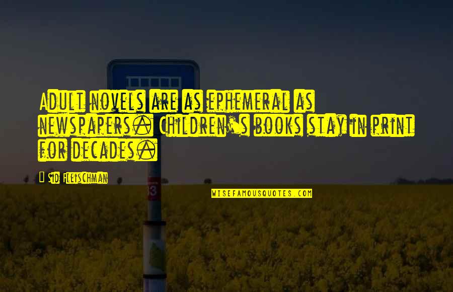 Yerania Rodriguez Quotes By Sid Fleischman: Adult novels are as ephemeral as newspapers. Children's Yerania Rodriguez Quotes By Sid Fleischman: Adult novels are as ephemeral as newspapers. Children's