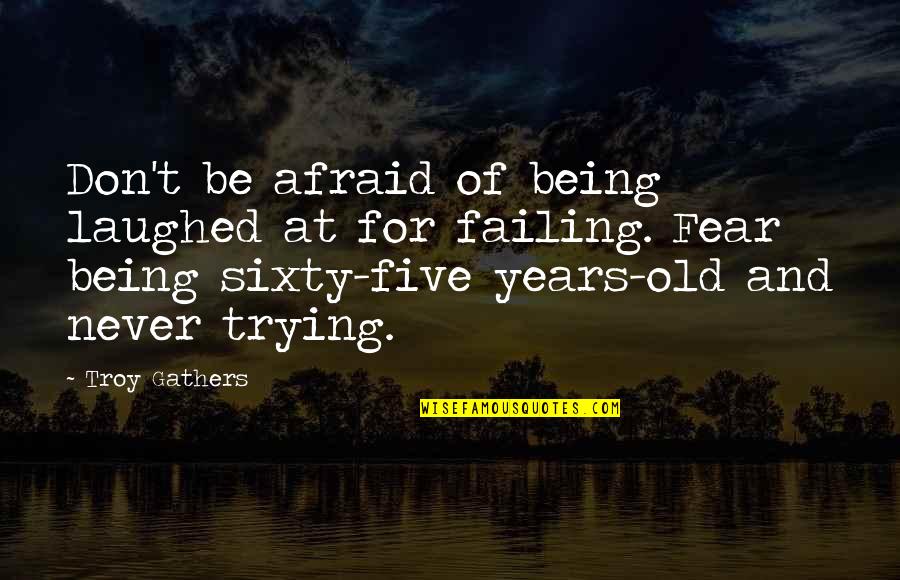 Yerania Rodriguez Quotes By Troy Gathers: Don't be afraid of being laughed at for