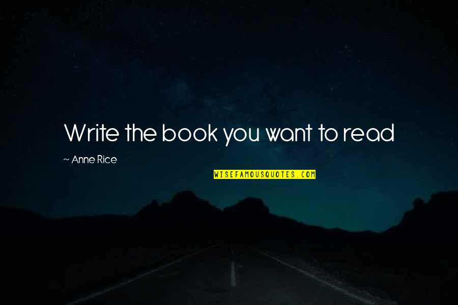 Yeranian Quotes By Anne Rice: Write the book you want to read Yeranian Quotes By Anne Rice: Write the book you want to read