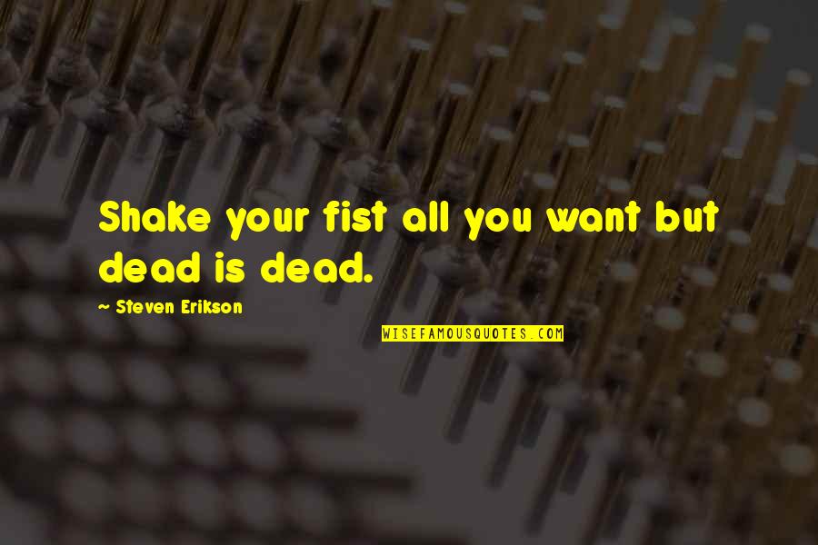 Yeray Bilbao Quotes By Steven Erikson: Shake your fist all you want but dead