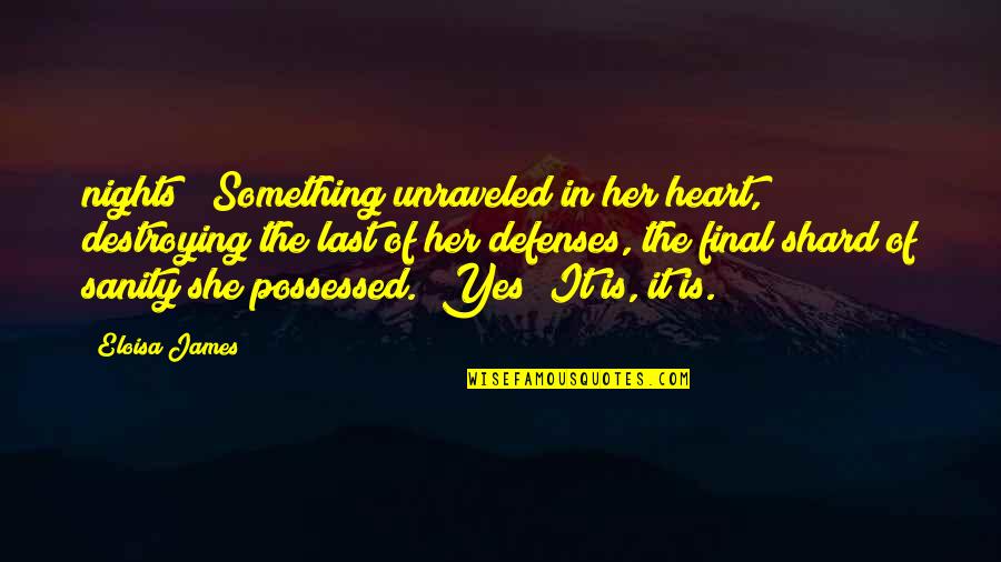 Yeraycito Quotes By Eloisa James: nights?" Something unraveled in her heart, destroying the Yeraycito Quotes By Eloisa James: nights?" Something unraveled in her heart, destroying the