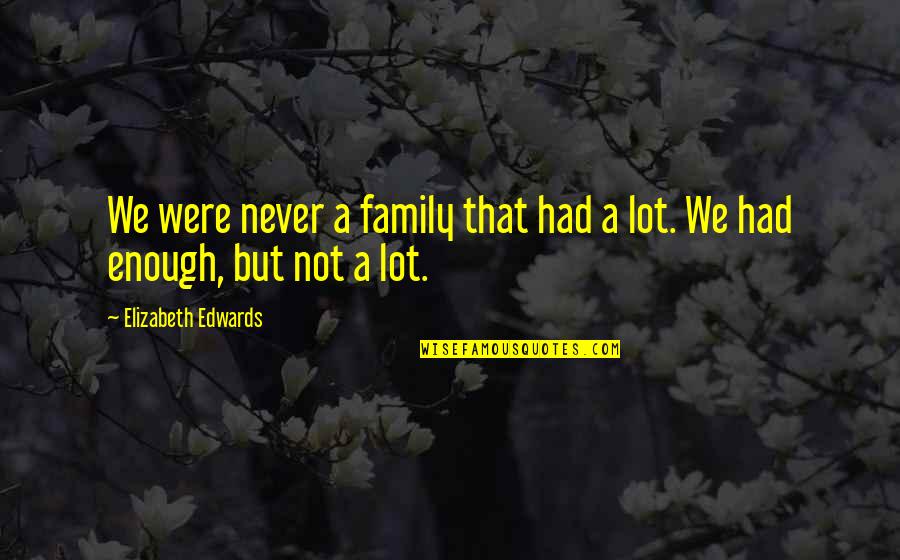 Yerba Quotes By Elizabeth Edwards: We were never a family that had a