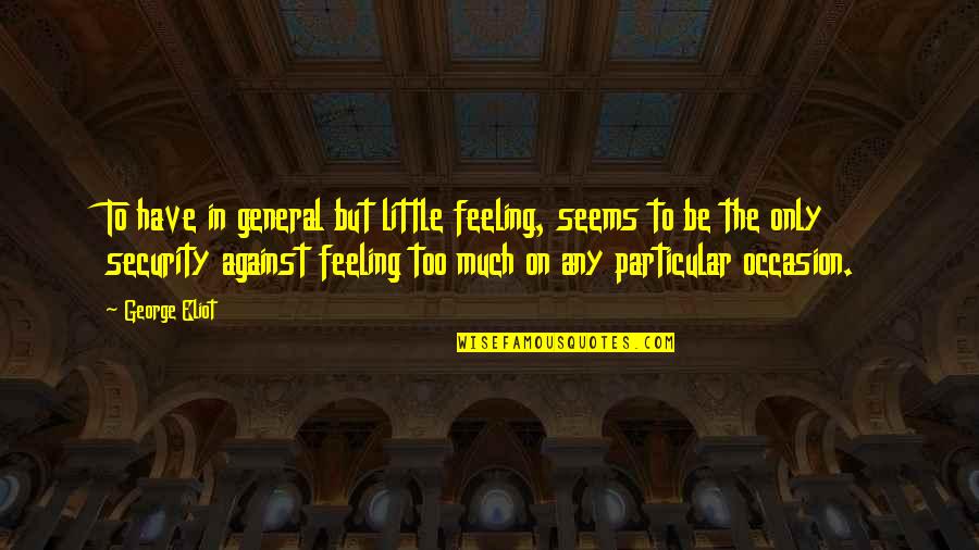 Yerba Quotes By George Eliot: To have in general but little feeling, seems