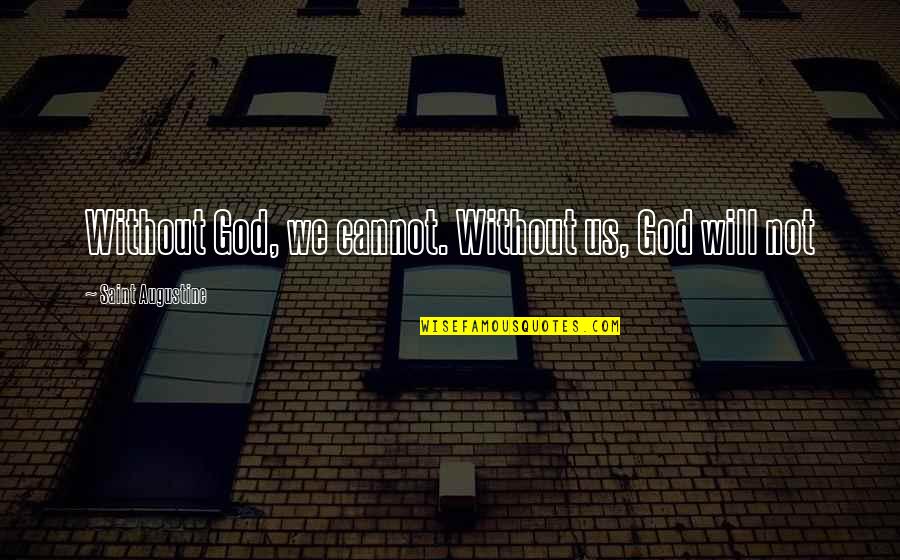 Yerbera Quotes By Saint Augustine: Without God, we cannot. Without us, God will