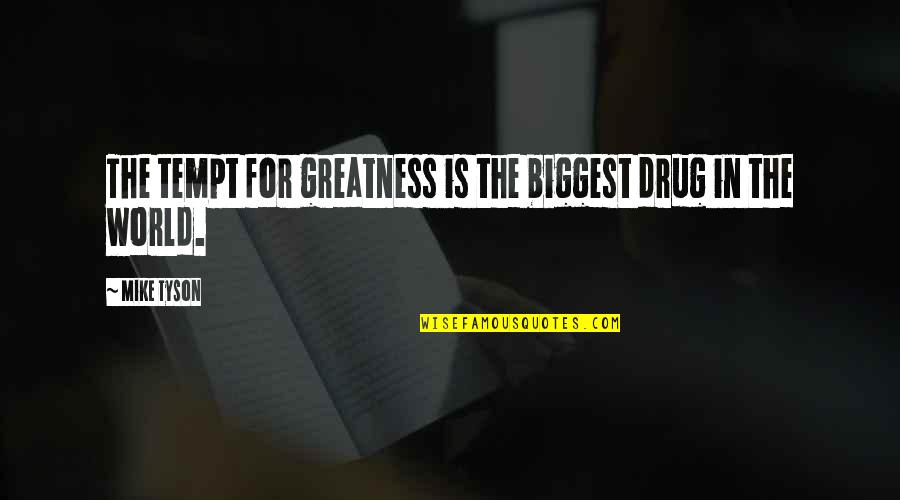 Yerberias Quotes By Mike Tyson: The tempt for greatness is the biggest drug
