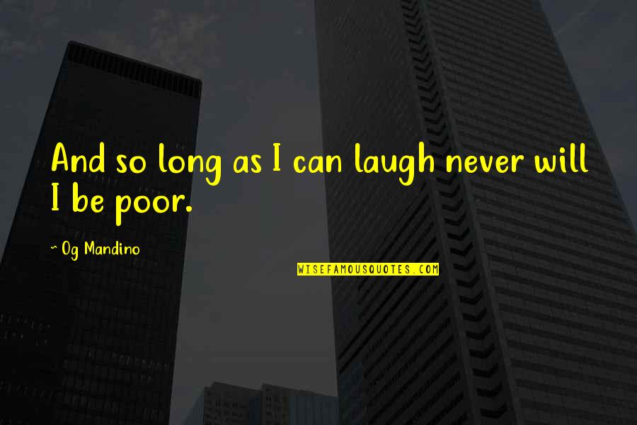 Yerbolat Kudaibergen Quotes By Og Mandino: And so long as I can laugh never Yerbolat Kudaibergen Quotes By Og Mandino: And so long as I can laugh never