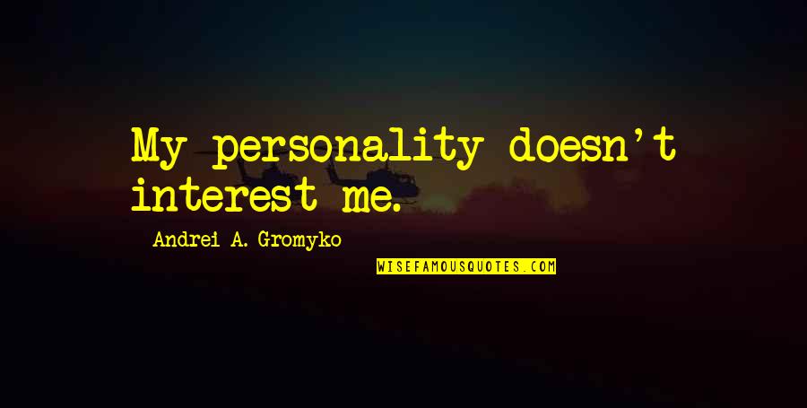 Yerden Led Quotes By Andrei A. Gromyko: My personality doesn't interest me.