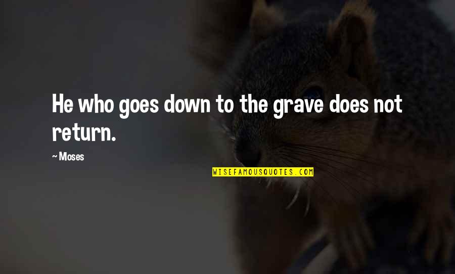 Yerden Led Quotes By Moses: He who goes down to the grave does