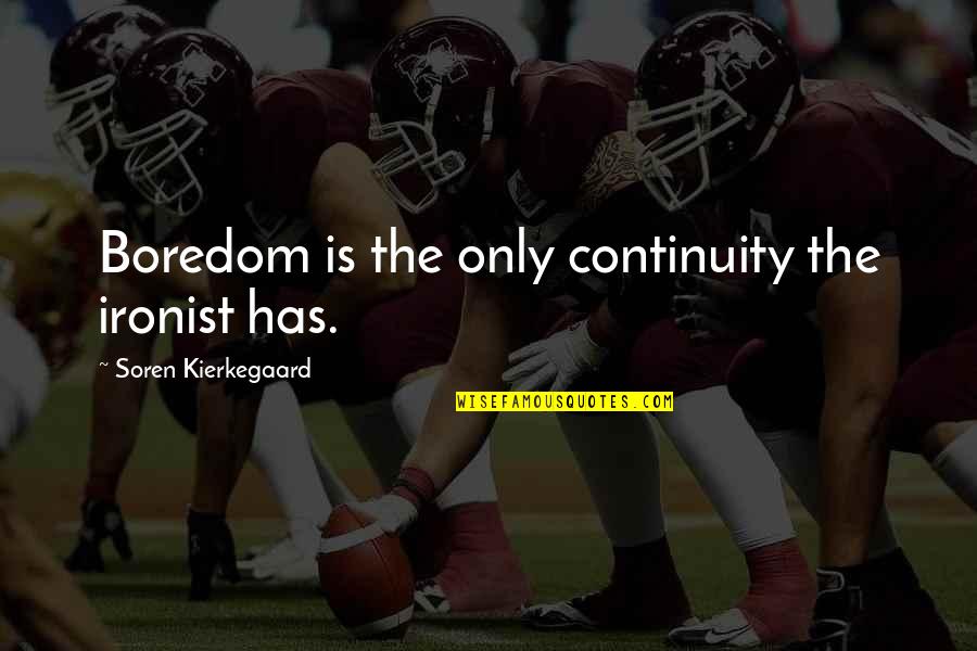 Yerdi Eligibility Quotes By Soren Kierkegaard: Boredom is the only continuity the ironist has. Yerdi Eligibility Quotes By Soren Kierkegaard: Boredom is the only continuity the ironist has.