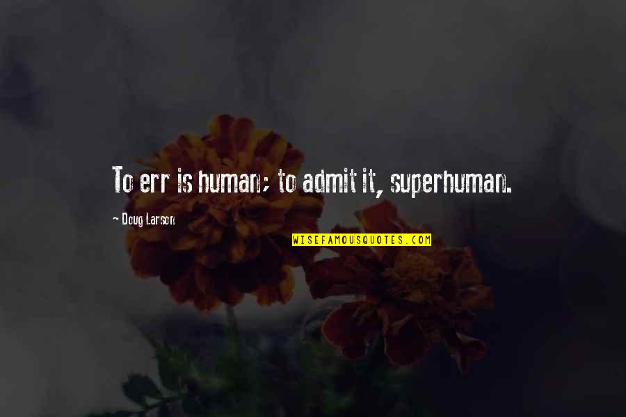 Yerding Quotes By Doug Larson: To err is human; to admit it, superhuman. Yerding Quotes By Doug Larson: To err is human; to admit it, superhuman.