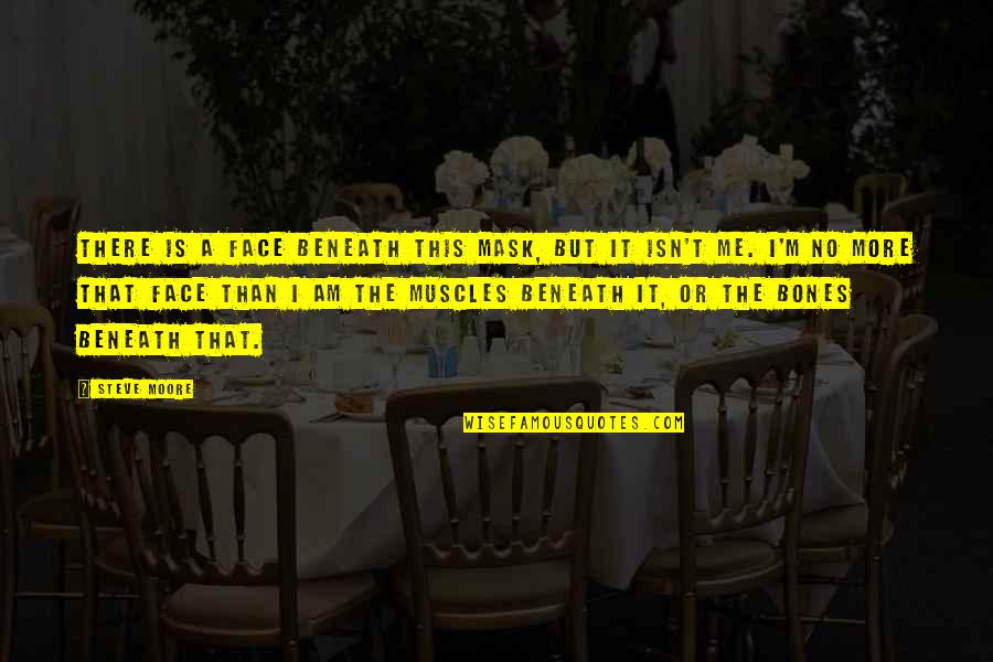 Yerding Quotes By Steve Moore: There is a face beneath this mask, but Yerding Quotes By Steve Moore: There is a face beneath this mask, but
