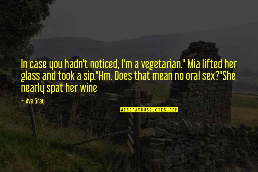 Yerenation Quotes By Ava Gray: In case you hadn't noticed, I'm a vegetarian." Yerenation Quotes By Ava Gray: In case you hadn't noticed, I'm a vegetarian."