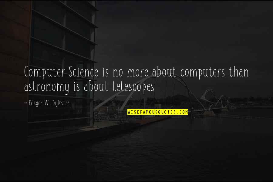 Yerenation Quotes By Edsger W. Dijkstra: Computer Science is no more about computers than Yerenation Quotes By Edsger W. Dijkstra: Computer Science is no more about computers than