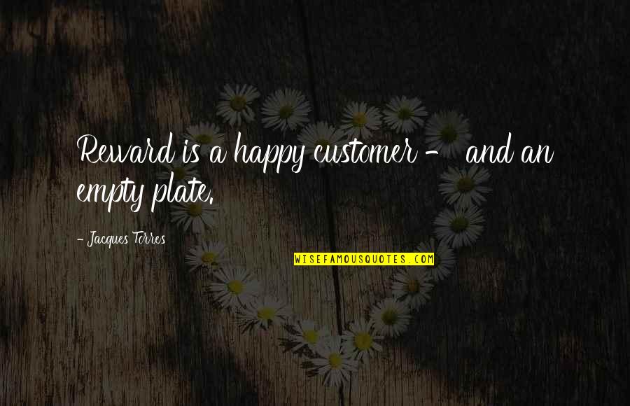 Yerenation Quotes By Jacques Torres: Reward is a happy customer - and an Yerenation Quotes By Jacques Torres: Reward is a happy customer - and an