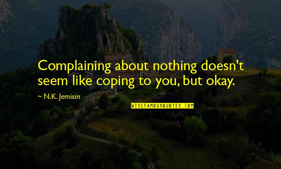 Yerenation Quotes By N.K. Jemisin: Complaining about nothing doesn't seem like coping to