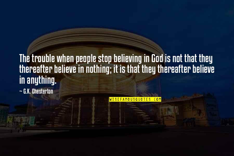 Yerime Graciano Quotes By G.K. Chesterton: The trouble when people stop believing in God Yerime Graciano Quotes By G.K. Chesterton: The trouble when people stop believing in God