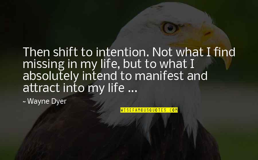 Yerime Graciano Quotes By Wayne Dyer: Then shift to intention. Not what I find